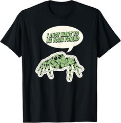 I Just Want To Be Your Friend Cute Pet Jumping Spider Saying T-Shirt