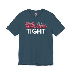 I Like My Whores Tight T-Shirt