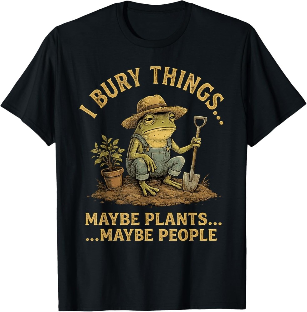 I Bury Things Maybe Plants Maybe People Funny Frog Gift Unisex T-Shirt