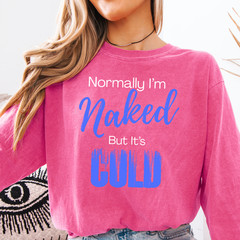 Normally I’m Naked But It’s Cold long sleeve shirt | Sassy Long Sleeve T-Shirt