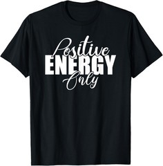 Positive Energy Only – Positivity Powerful Men Women T-Shirt