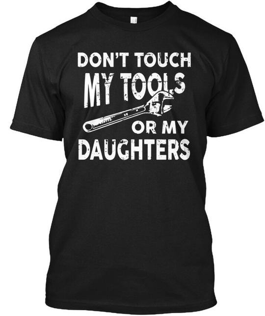 Dont Touch My Tools Or Daughters – T-Shirt Made in the USA Size S to 5XL