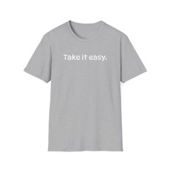 Funny Take it Easy Soft Comfort Unisex T-Shirt – Saying Shirt, Color Options