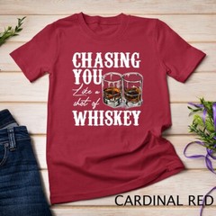 Chasing You Like A Shot Of Whiskey, Drinking Apparel T-Shirt Unisex T-shirt