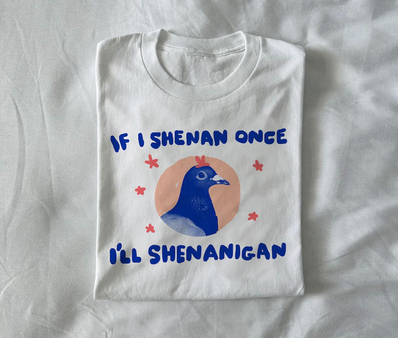 if i shenan once i’ll shenanigan – unisex shirt, pigeon t shirt, animal t shirt,