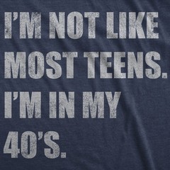 Mens Funny T Shirts Im Not Like Most Teens Im In My 40s Sarcastic Graphic