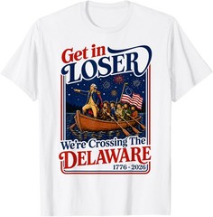Get in Loser We’re Crossing The Delaware 4th of July T-Shirt