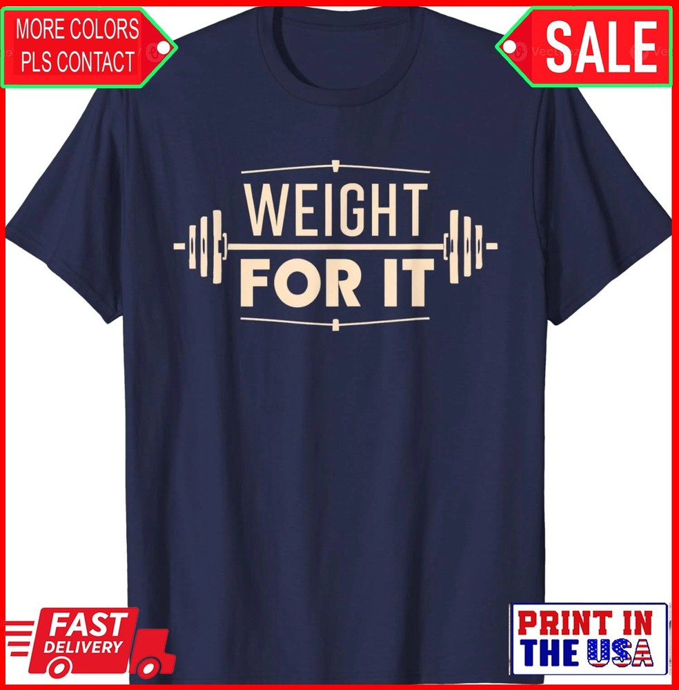Weight For It Lifting Gym Bodybuilder Fitness Workout Unisex T-Shirt