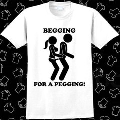 Begging For A Pegging Funny Rude Offensive Joke Stag Strap Meme T Shirt 1046