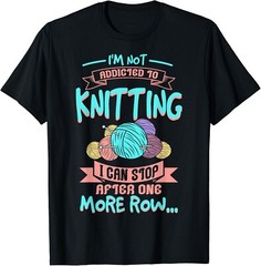 I’m Not Addicted To Knitting I Can Stop After One More Row.. Gift Unisex T-Shirt