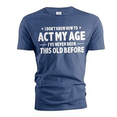Men’s Funny Birthday T-shirt act my age bday anniversary funny gift for grandpa