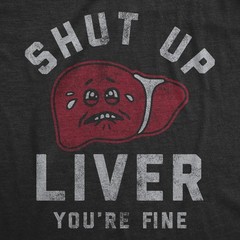 Mens Shut Up Liver Youre Fine T Shirt Funny Sarcastic Drinking Novelty Tee For