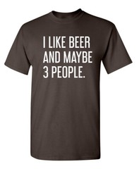 I Like Beer And Maybe 3 People Sarcastic Novelty Funny T-Shirts