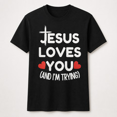 Jesus Loves You And I’m Trying Shirt Funny Christian Honest Faith Tee
