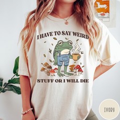 I Have to Say Weird Stuff Shirt Funny Vintage Frog Unisex Humor Graphic Tee
