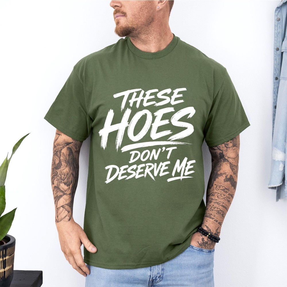 These Hoes Don’t Deserve Me Funny Saying Quote T-Shirt
