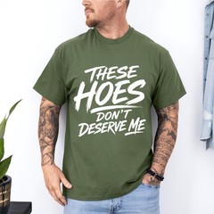 These Hoes Don’t Deserve Me Funny Saying Quote T-Shirt