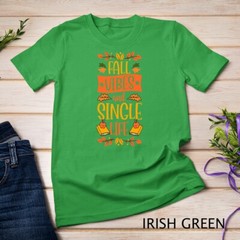 Fall Vibes And Single Life Thanksgiving Autumn Leaves Unisex T-shirt
