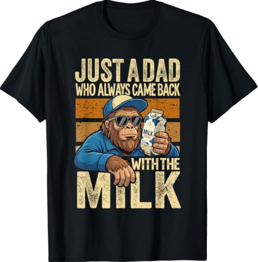 Just A Dad Who Always Came Back with The Milk, Bigfoot Papa T-Shirt