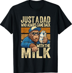 Just A Dad Who Always Came Back with The Milk, Bigfoot Papa T-Shirt