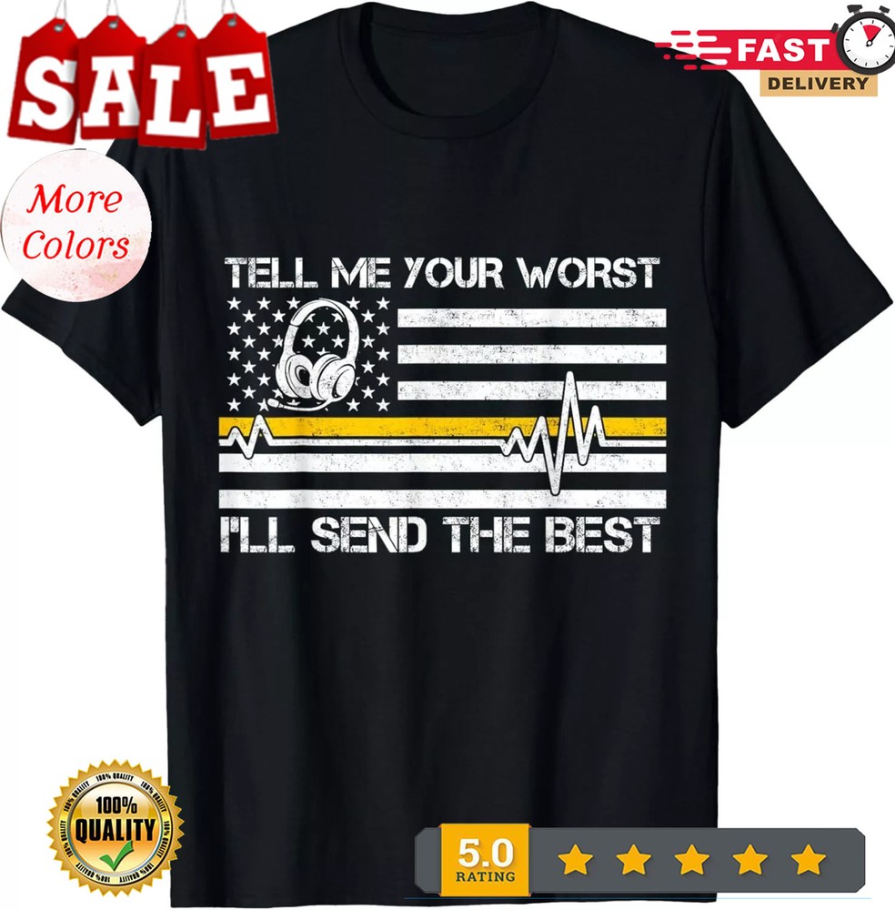911 Dispatcher Flag Tell Me Your Worst I’ll Send The Best TeeGift Unisex Casua T
