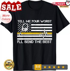 911 Dispatcher Flag Tell Me Your Worst I’ll Send The Best TeeGift Unisex Casua T