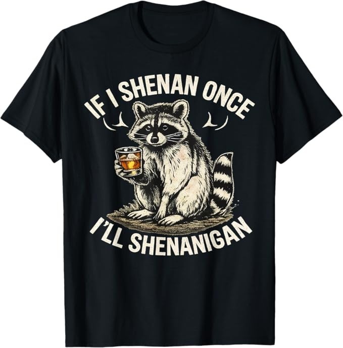 Raccoon If I Shenan Once I’ll Shenanigan Funny Unisex T-Shirt