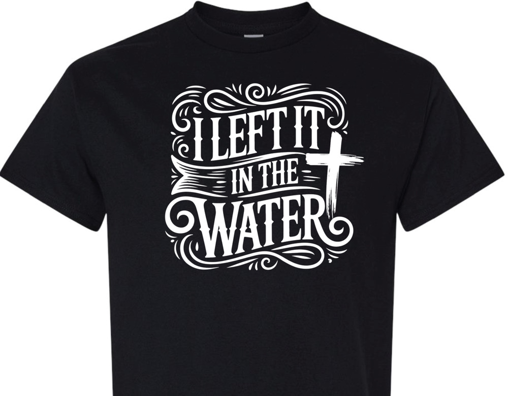 I Left It In The Water Baptism religious spiritual faith hope love shirt charity