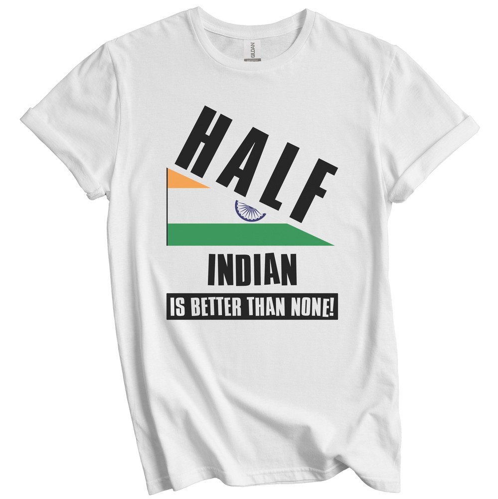 Half Indian Is Better Than None Funny India Flag T-Shirt