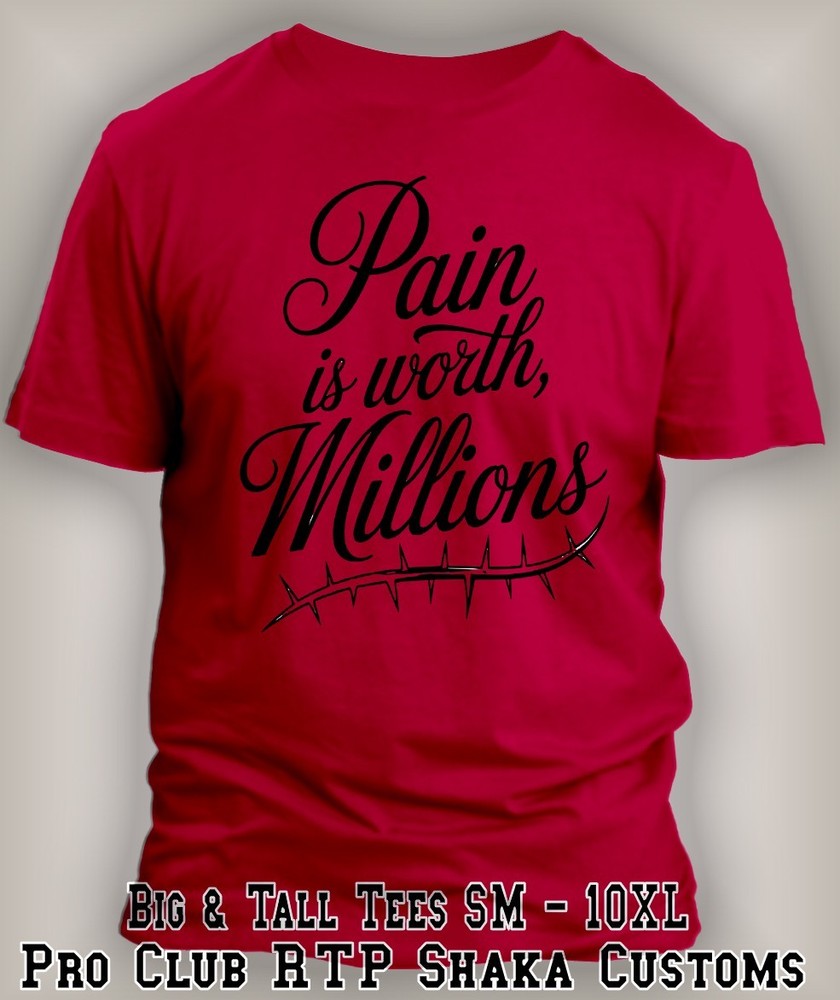 Pain is Worh Millions Big & Tall Tee Shirt Streetwear Pro Club Shaka Money Maker