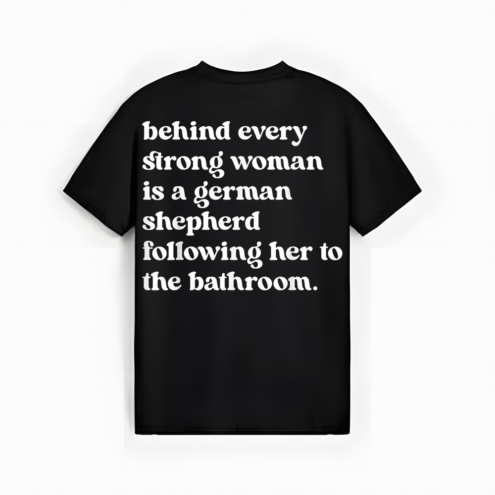 Behind Every Strong Woman is A German Shepherd Dog Bathroom T-Shirt