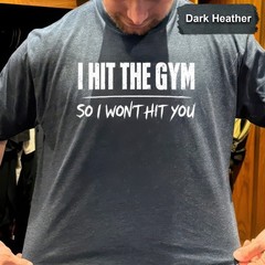 I Hit the Gym So I Won’t Hit You Shirt Funny Fitness Humor Graphic Tees S to 5XL