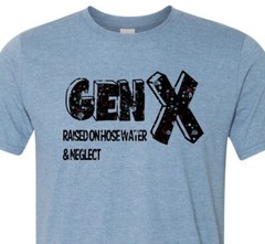 Gen X – Raised on Hose Water & Neglect – Adult Humor – Soft
