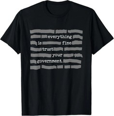 NEW LIMITED Everything Is Fine Trust Your Government Conspiracy Theory T-Shirt