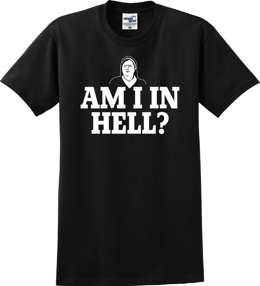 Am I in Hell? Sister Michael Funny Unisex T-Shirt (S-5X)