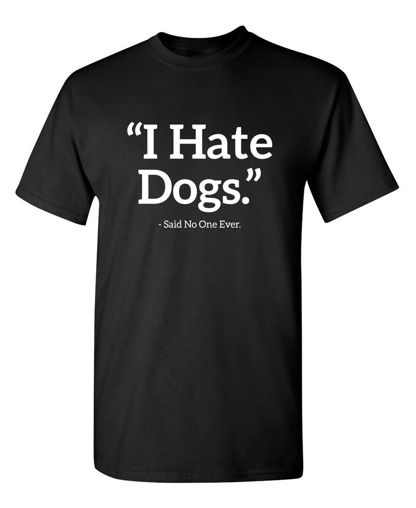 Hate Dogs Sarcastic Humor Graphic Novelty Super Soft Ring Spun Funny T Shirt