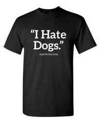 Hate Dogs Sarcastic Humor Graphic Novelty Super Soft Ring Spun Funny T Shirt