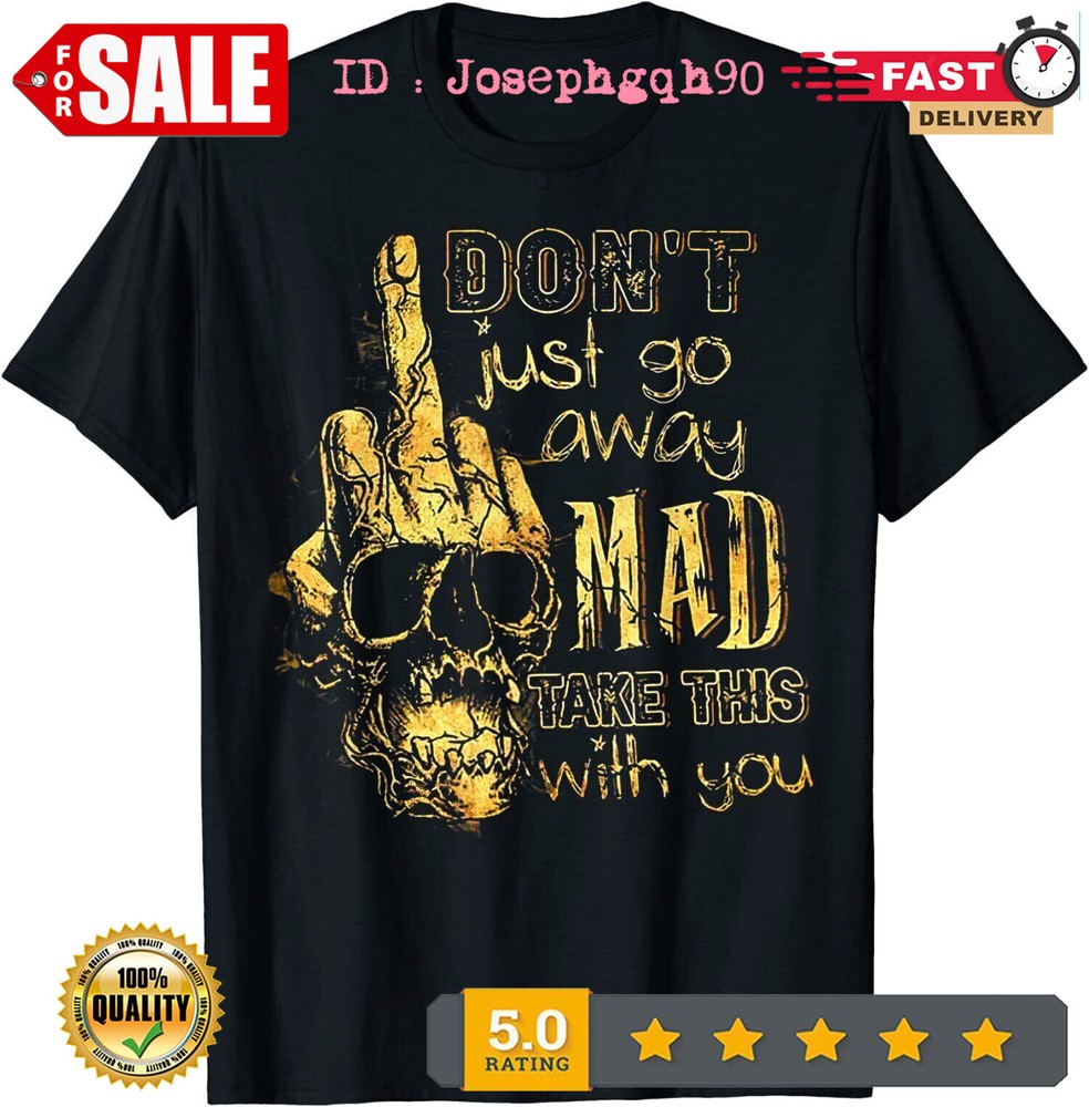 2025/Don’t Just Go Away Mad Take This With You T-Shirt S-5XL