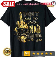 2025/Don’t Just Go Away Mad Take This With You T-Shirt S-5XL