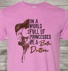 In a World Full of Princesses, Be a Beth Dutton – Free & Fast Shipping