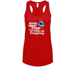 Never Trust An Atom They Make Up Everything T Shirt