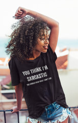 You Think I’m Sarcastic Humor shirts Funny Rude Offensive Sarcasm Tee