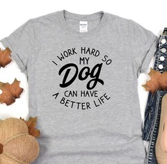 I Work Hard So My Dog Can Have A Better Life, Animal Lover Shirt, Dog Lover Gift