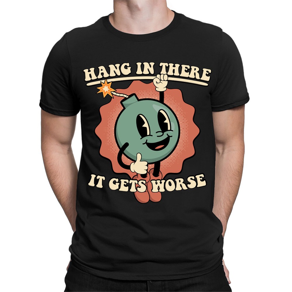 Hang In There It Gets Worse Funny Sarcastic Meme Joke Mens Womens T-Shirts#TA-43