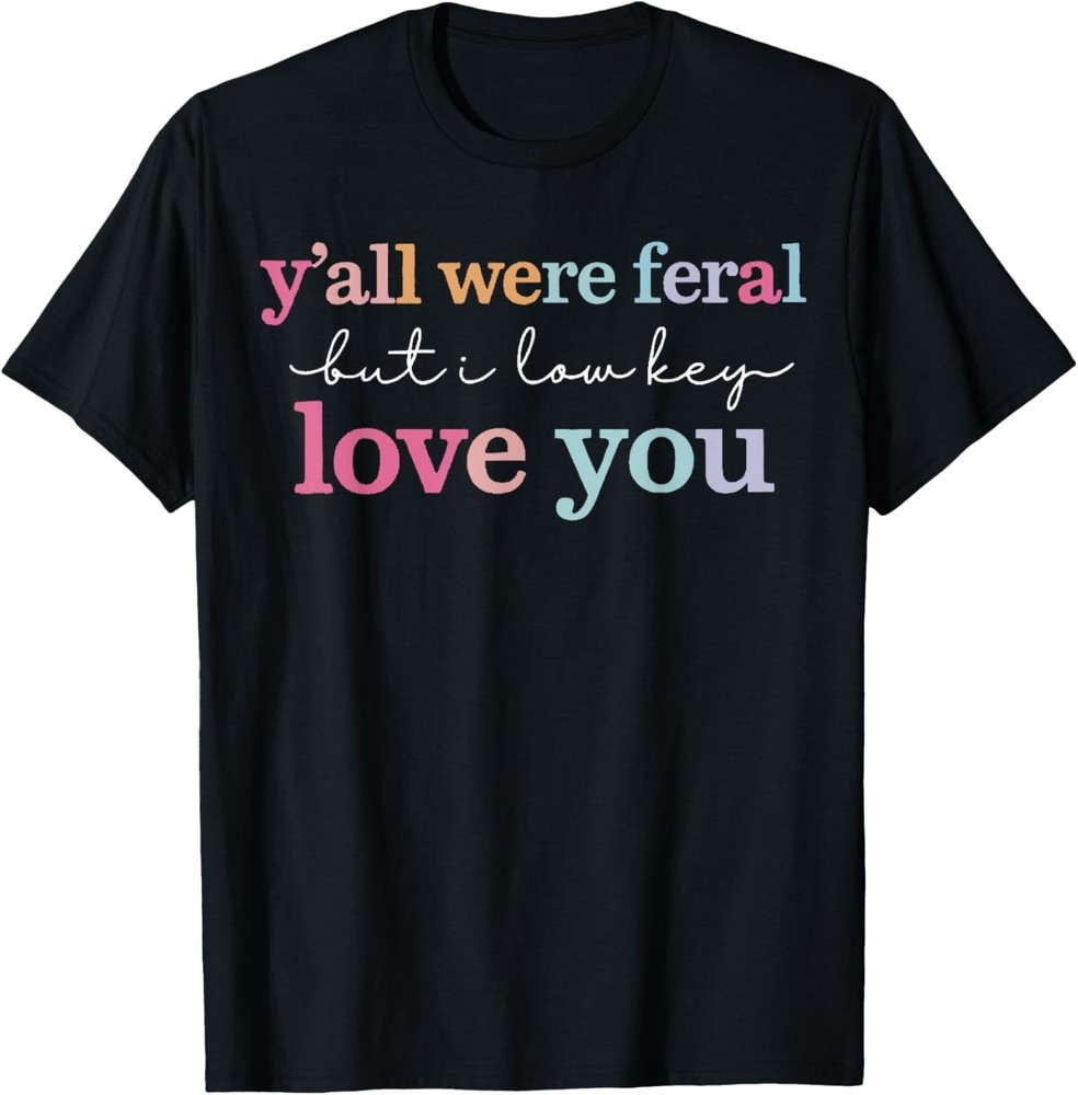 Funny Teacher Shirt Y’all were Feral But I Lowkey Love You T-Shirt S-3XL