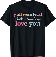 Funny Teacher Shirt Y’all were Feral But I Lowkey Love You T-Shirt S-3XL