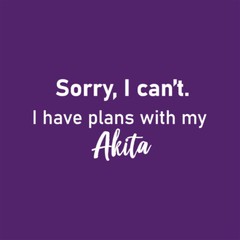 I Have Plans With My Akita – Mens T-Shirt – Dog Pet Puppy Love Funny Cute