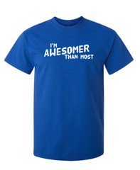 I’m Awesomer Than Most Sarcastic Humor Graphic Novelty Funny T Shirt