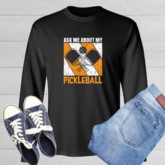 Ask Me About My Pickleball Novelty Sarcastic Humor Men’s Long Sleeve Shirt