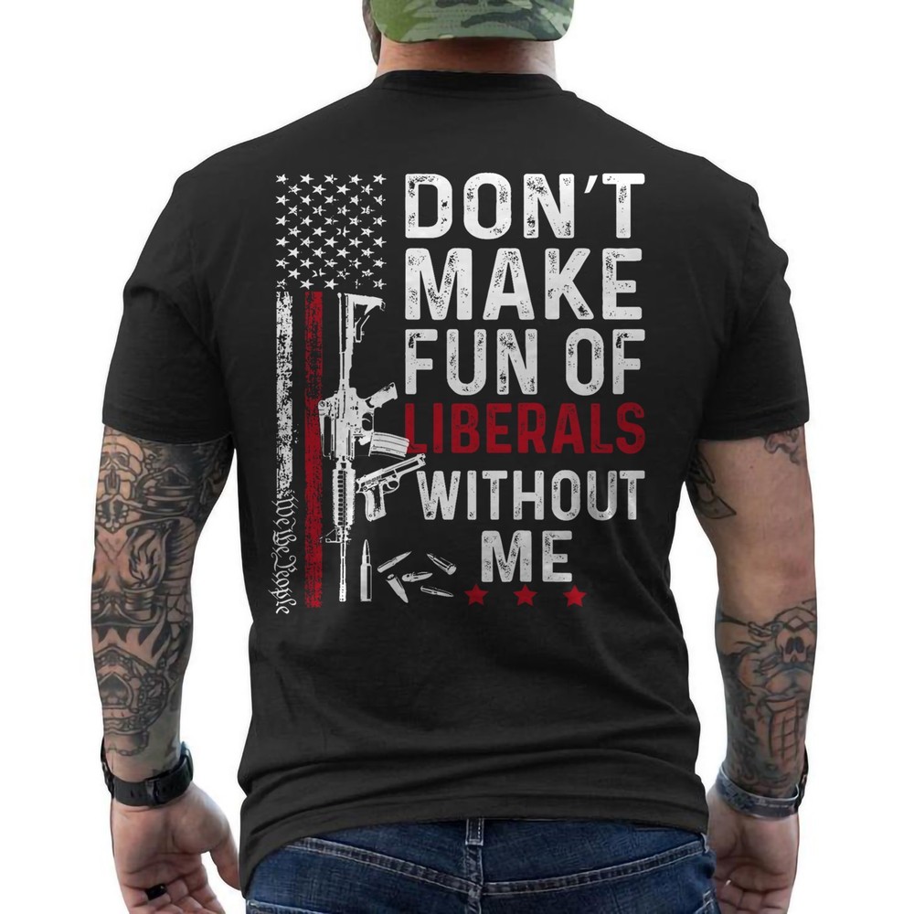 Don’t Make Fun of Liberals Without Me We The People American Flag Retro ON BACK